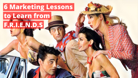 6 Marketing Lessons from FRIENDS TV Show