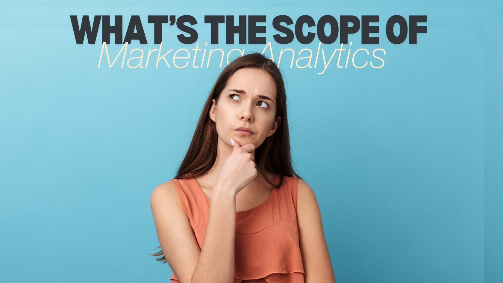 The Scope of Marketing Analytics: Benefits, Importance and Opportunities