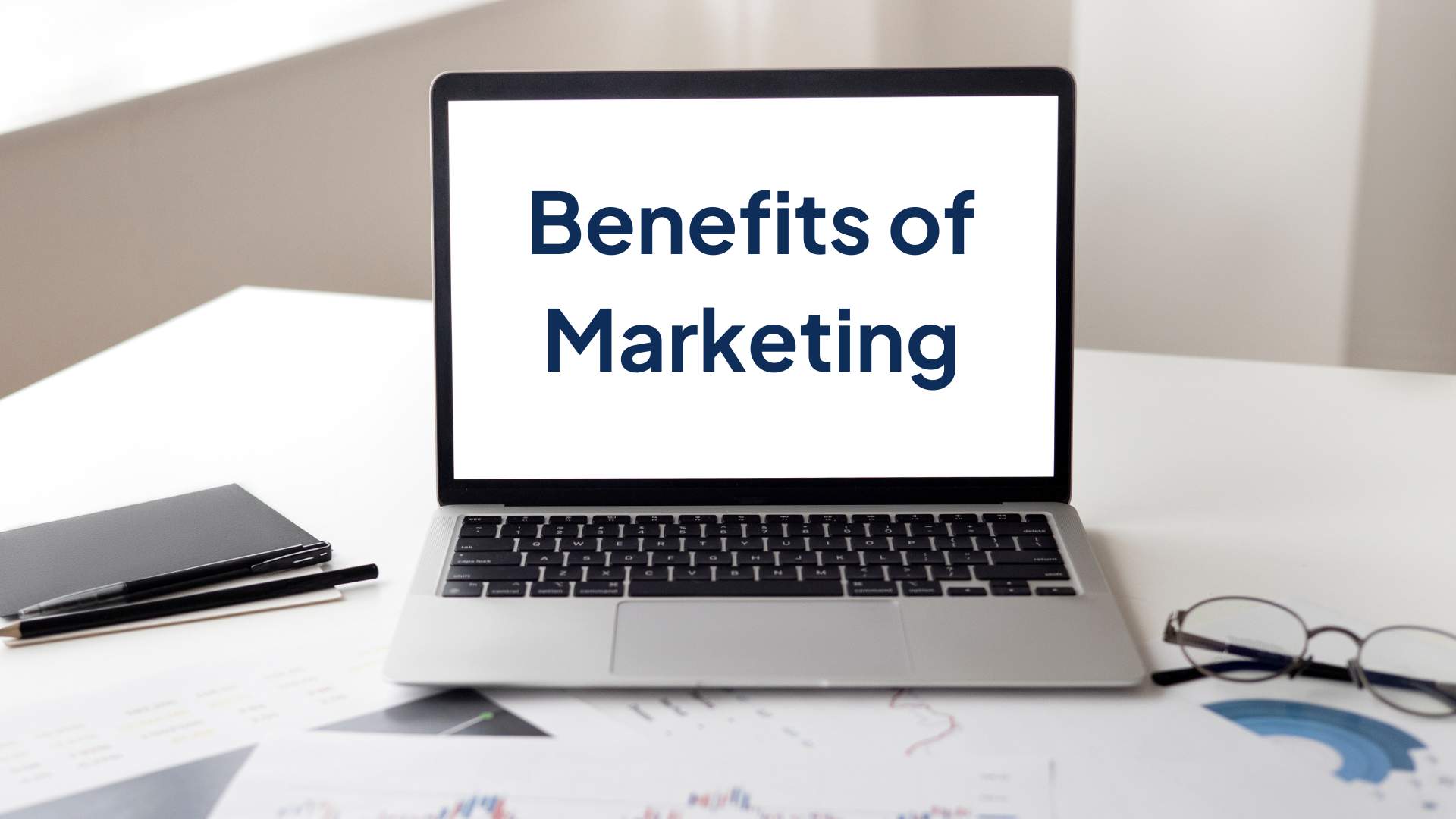 10 Major Benefits of Marketing + 5 Game-Changing Facts