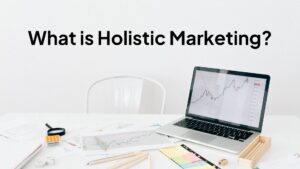 What is Holistic Marketing